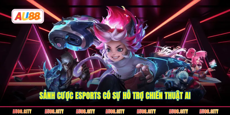Sảnh cược esports có sự hỗ trợ chiến thuật AI